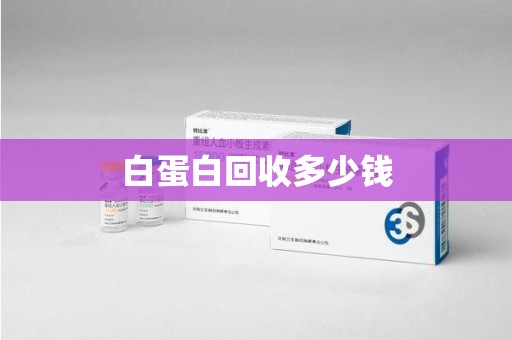 淮安白蛋白回收多少钱