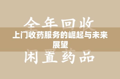 淮安上门收药服务的崛起与未来展望