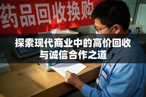 淮安探索现代商业中的高价回收与诚信合作之道