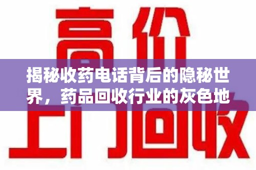 淮安揭秘收药电话背后的隐秘世界，药品回收行业的灰色地带