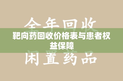 淮安靶向药回收价格表与患者权益保障