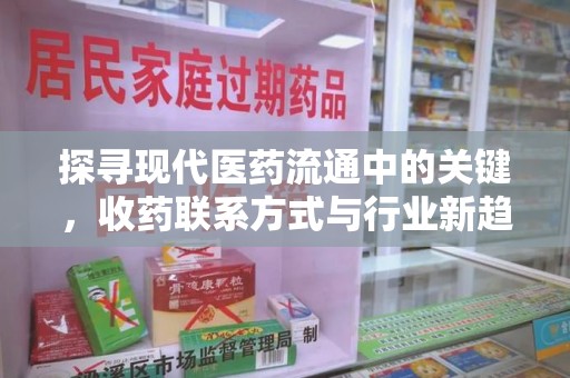 淮安探寻现代医药流通中的关键，收药联系方式与行业新趋势