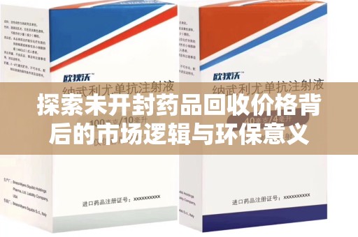 淮安探索未开封药品回收价格背后的市场逻辑与环保意义