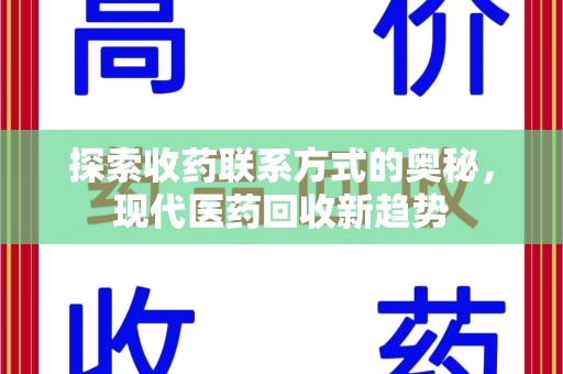 淮安探索收药联系方式的奥秘，现代医药回收新趋势