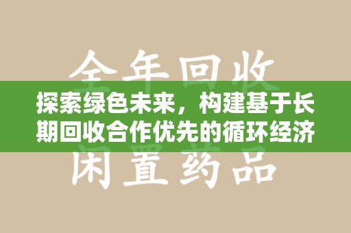 淮安探索绿色未来，构建基于长期回收合作优先的循环经济模式