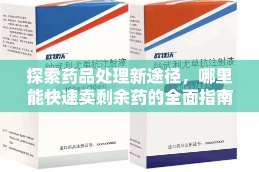 淮安探索药品处理新途径，哪里能快速卖剩余药的全面指南