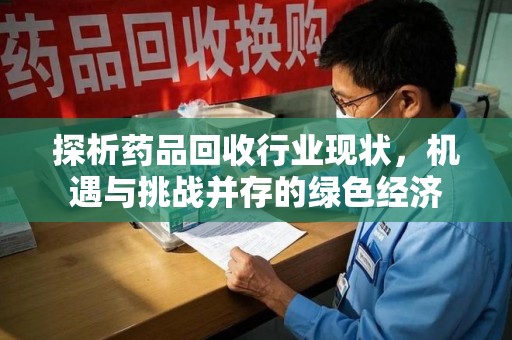 淮安探析药品回收行业现状，机遇与挑战并存的绿色经济