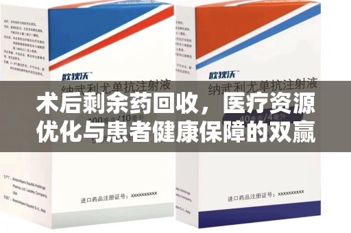 淮安术后剩余药回收，医疗资源优化与患者健康保障的双赢之道