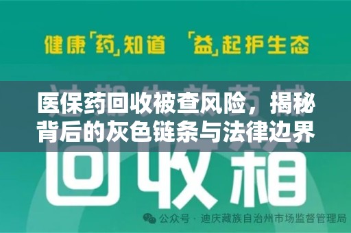 淮安医保药回收被查风险，揭秘背后的灰色链条与法律边界
