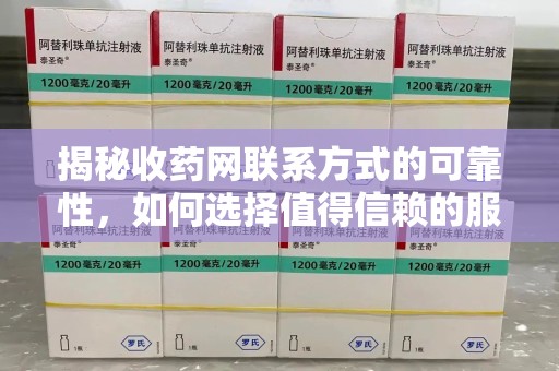 淮安揭秘收药网联系方式的可靠性，如何选择值得信赖的服务平台