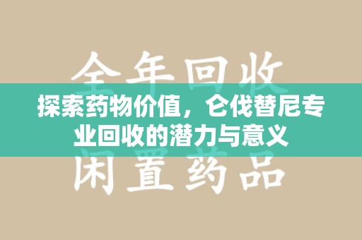 淮安探索药物价值，仑伐替尼专业回收的潜力与意义