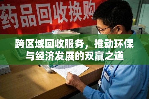 淮安跨区域回收服务，推动环保与经济发展的双赢之道