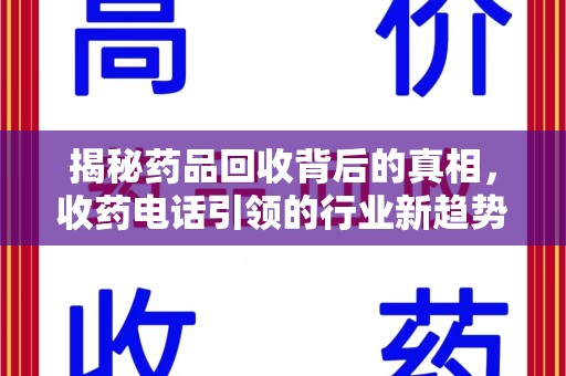 淮安揭秘药品回收背后的真相，收药电话引领的行业新趋势