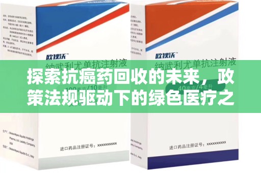 淮安探索抗癌药回收的未来，政策法规驱动下的绿色医疗之路