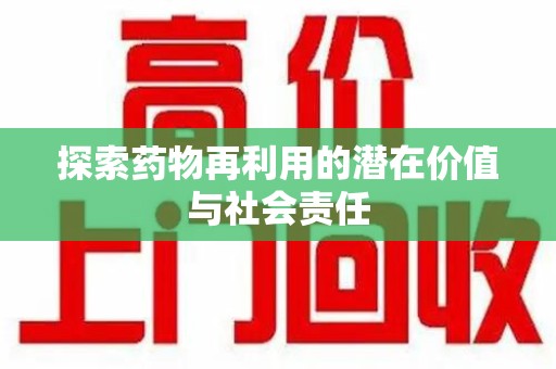 淮安探索药物再利用的潜在价值与社会责任