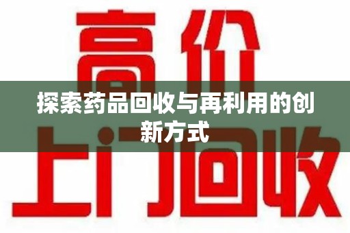 淮安探索药品回收与再利用的创新方式