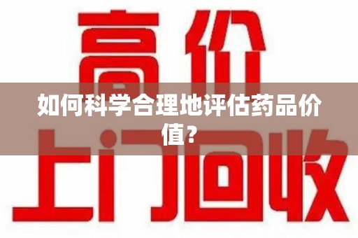 淮安如何科学合理地评估药品价值？