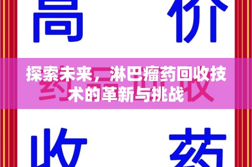 淮安探索未来，淋巴瘤药回收技术的革新与挑战