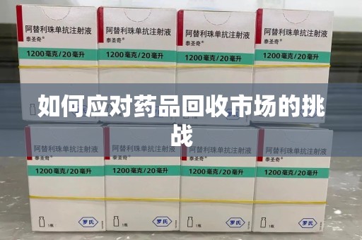 淮安如何应对药品回收市场的挑战