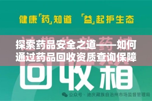 淮安探索药品安全之道——如何通过药品回收资质查询保障健康与环境
