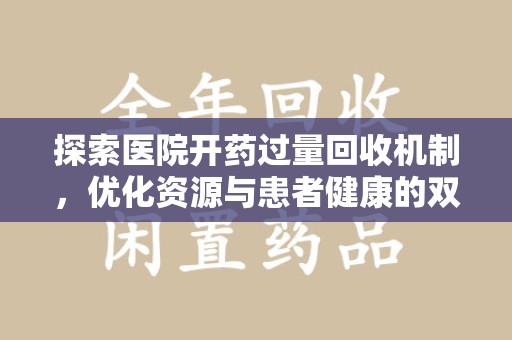 淮安探索医院开药过量回收机制，优化资源与患者健康的双赢之道