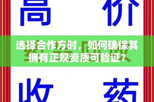 淮安选择合作方时，如何确保其拥有正规资质可验证？
