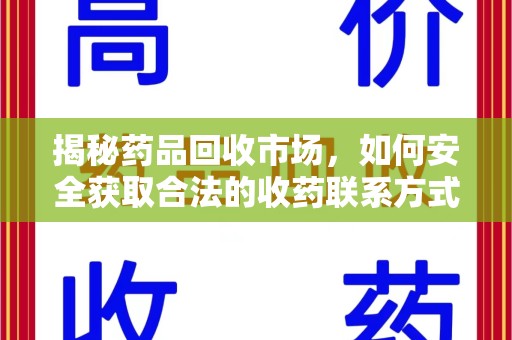 淮安揭秘药品回收市场，如何安全获取合法的收药联系方式