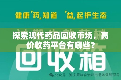 淮安探索现代药品回收市场，高价收药平台有哪些？