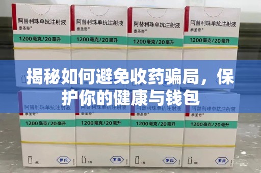 淮安揭秘如何避免收药骗局，保护你的健康与钱包
