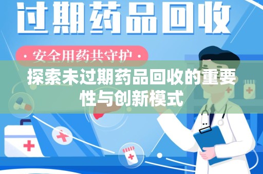淮安探索未过期药品回收的重要性与创新模式