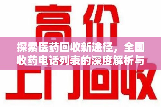 淮安探索医药回收新途径，全国收药电话列表的深度解析与未来展望