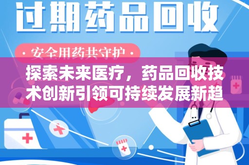淮安探索未来医疗，药品回收技术创新引领可持续发展新趋势