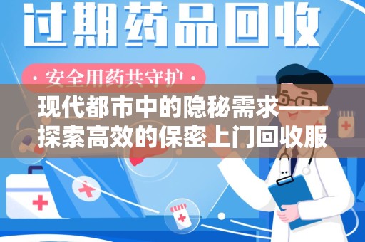 淮安现代都市中的隐秘需求——探索高效的保密上门回收服务