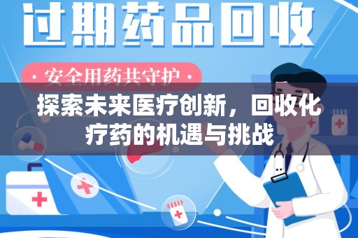 淮安探索未来医疗创新，回收化疗药的机遇与挑战