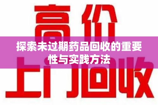 淮安探索未过期药品回收的重要性与实践方法