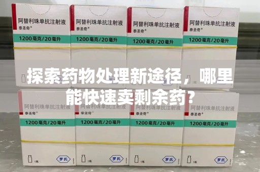 淮安探索药物处理新途径，哪里能快速卖剩余药？