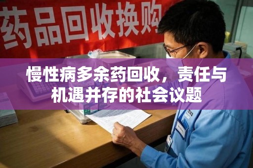 淮安慢性病多余药回收，责任与机遇并存的社会议题