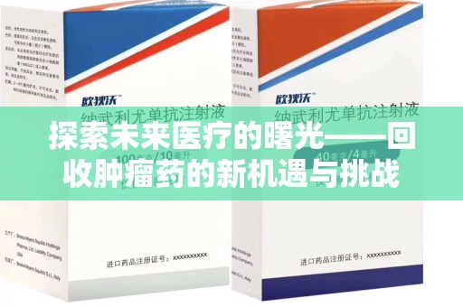 淮安探索未来医疗的曙光——回收肿瘤药的新机遇与挑战