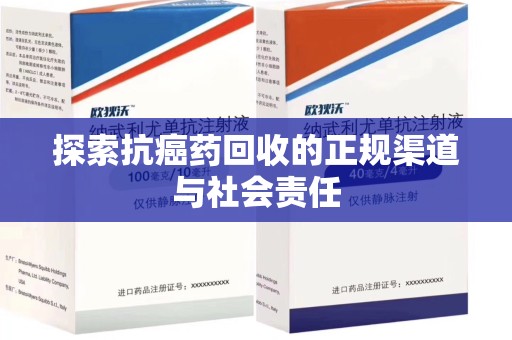 淮安探索抗癌药回收的正规渠道与社会责任