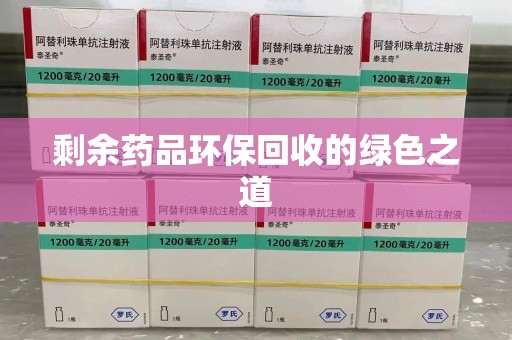 淮安剩余药品环保回收的绿色之道