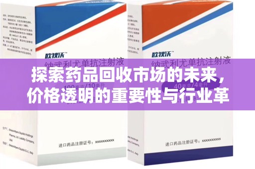 淮安探索药品回收市场的未来，价格透明的重要性与行业革新