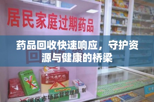 淮安药品回收快速响应，守护资源与健康的桥梁