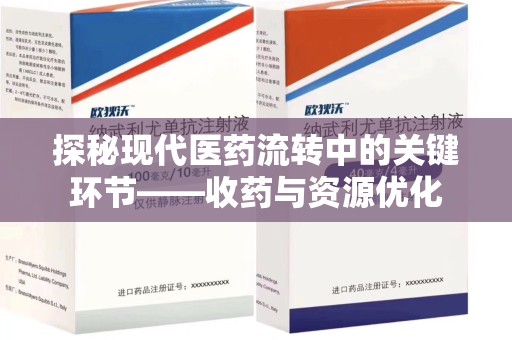 淮安探秘现代医药流转中的关键环节——收药与资源优化