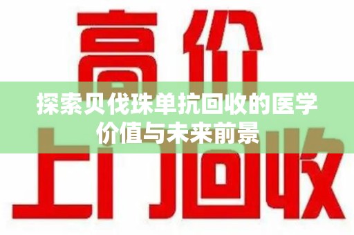 淮安探索贝伐珠单抗回收的医学价值与未来前景
