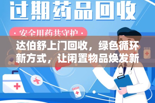 淮安达伯舒上门回收，绿色循环新方式，让闲置物品焕发新生