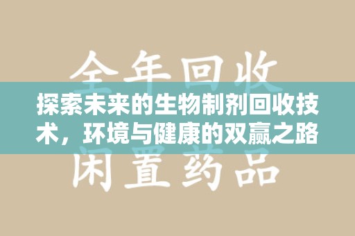 淮安探索未来的生物制剂回收技术，环境与健康的双赢之路