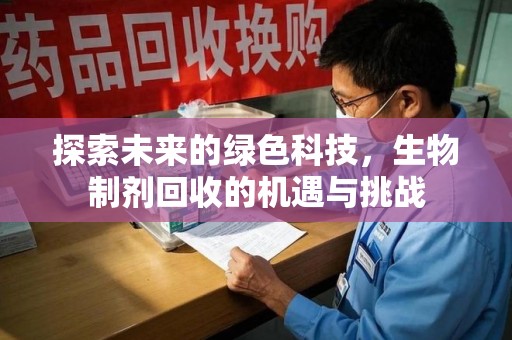 淮安探索未来的绿色科技，生物制剂回收的机遇与挑战