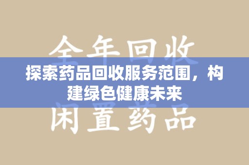 淮安探索药品回收服务范围，构建绿色健康未来