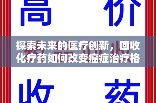 淮安探索未来的医疗创新，回收化疗药如何改变癌症治疗格局