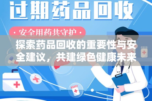 淮安探索药品回收的重要性与安全建议，共建绿色健康未来